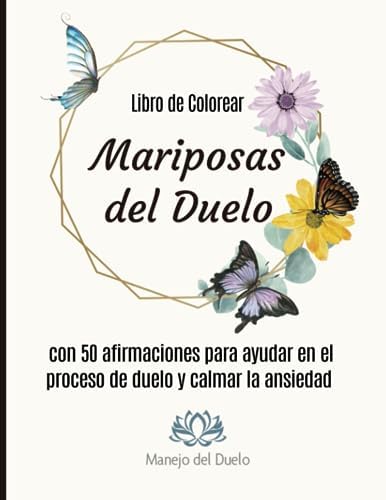 Mariposas del Duelo: Libro de Colorear con 50 Afirmaciones para ayudar en el proceso de duelo y calmar la ansiedad - 21.59 cm x 27.94 cm (8 1/2” x ... del estrés y la ansiedad (Spanish Edition) by Manejo del Duelo
