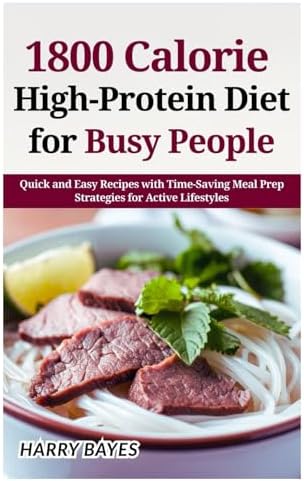 1800 Calorie High-Protein Diet for Busy People: Quick and Easy Recipes with Time-Saving Meal Prep Strategies for Active Lifestyles by HARRY BAYES