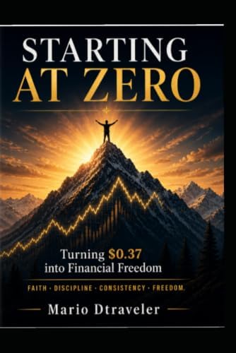 Starting At Zer0: Turning $0.37 Into Financial Freedom by Mario Dtraveler
