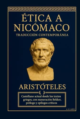 Ética a Nicómaco — Traducción contemporánea: Castellano actual desde los textos griegos, con numeración Bekker, prólogo y epílogos críticos (Spanish Edition) by Aristóteles