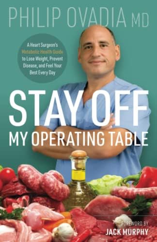 Stay off My Operating Table: A Heart Surgeon’s Metabolic Health Guide to Lose Weight, Prevent Disease, and Feel Your Best Every Day by Philip Ovadia