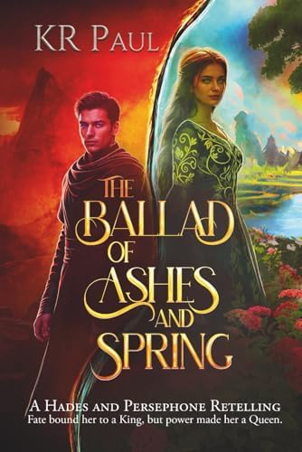 The Ballad of Ashes and Spring: A Hades and Persephone Retelling by KR Paul