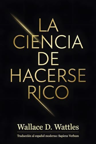 La Ciencia de Hacerse Rico: Traducción a Español Moderno (Spanish Edition) by Wallace D. Wattles