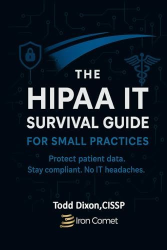 The HIPAA IT Survival Guide for Small Practices: How to Stay Compliant, Protect Patient Data, and Avoid Costly Mistakes Without an IT Headache by Todd Dixon