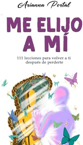 Me elijo a mí: 111 lecciones para volver a ti después de perderte (Spanish Edition) by Arianna Portal