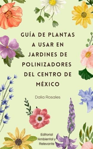 Guía de plantas a usar en jardines de polinizadores del Centro de México (Spanish Edition) by Dalia Rosales