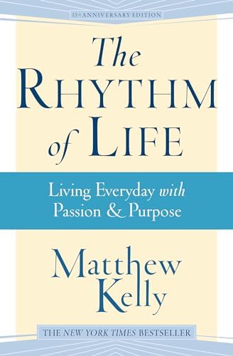 The Rhythm of Life: Living Every Day with Passion & Purpose by Matthew Kelly