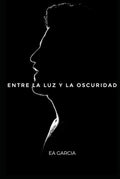 ENTRE LA LUZ Y LA OSCURIDAD (Spanish Edition) by EDGAR ALFREDO GARCIA ALAVEZ EAGA