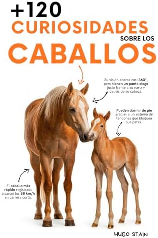 120 CURIOSIDADES sobre CABALLOS: Datos sorprendentes, secretos, historias y curiosidades increíbles sobre razas, comportamiento, historia y cuidados ... (Libros de Caballos) (Spanish Edition) by Hugo Stain