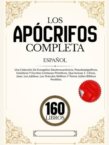 Los Apócrifos 160 Libros en Español: Una Colección De Evangelios Deuterocanónicos, Pseudoepigráficos, Gnósticos Y Escritos Cristianos Primitivos, Que ... Judíos Bíblicos Perdidos (Spanish Edition) by Anonymous