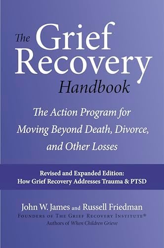 The Grief Recovery Handbook, 20th Anniversary Expanded Edition: The Action Program for Moving Beyond Death, Divorce, and Other Losses – Reclaim Your Happiness and Life by John W. James