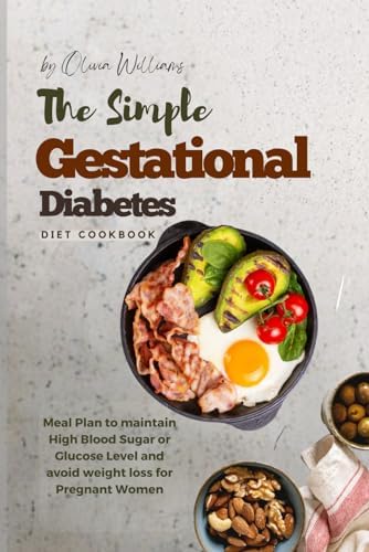 The Simple Gestational Diabetes Diet Cookbook: Meal Plan to maintain High Blood Sugar or Glucose Level and avoid weight loss for Pregnant Women by Olivia Williams
