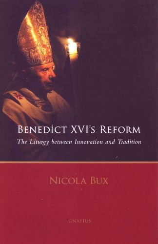 Benedict XVI's Reform: The Liturgy Between Innovation and Tradition by Nicola Bux