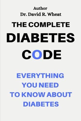 The Complete Diabetes Code: Everything You Need to Know About Diabetes by Dr. David R. Wheat