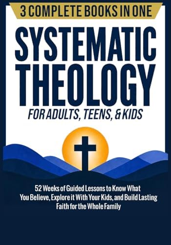 Systematic Theology for Adults, Teens, & Kids (3-in-1): 52 Weeks of Guided Lessons to Know What You Believe, Explore It With Your Kids, & Build ... (The Complete 52-Week Systematic Theology) by Cornerstone Press