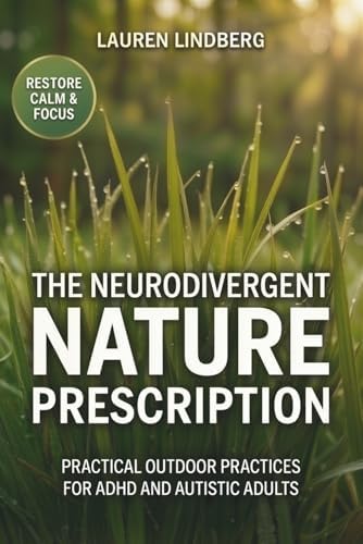 The Neurodivergent Nature Prescription: Practical Outdoor Practices for ADHD and Autistic Adults to Prevent Burnout, Restore Calm, and Reclaim Focus by Lauren Lindberg