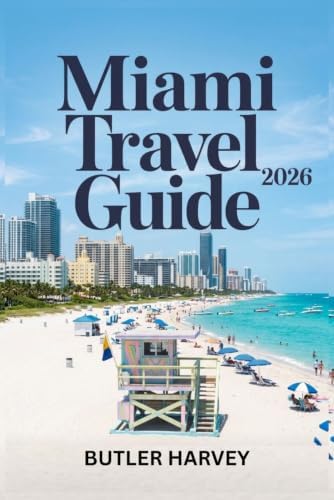 Miami Travel Guide 2026: The Ultimate Guide to South Beach, Little Havana, Hidden Local Gems, and Budget to Luxury Itineraries (Baecation to the World) by Butler Harvey