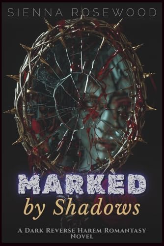 Marked by Shadows: A Dark Reverse Harem Romantasy Novel (Claimed by the Supernaturals) by SIENNA ROSEWOOD
