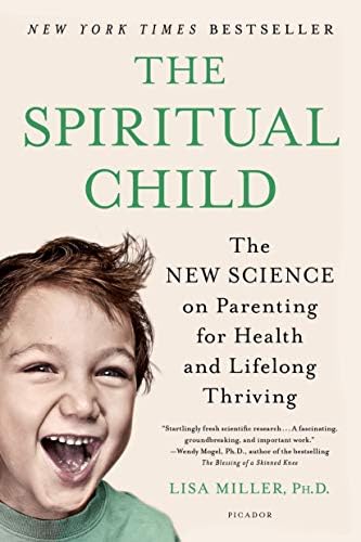 The Spiritual Child: The New Science on Parenting for Health and Lifelong Thriving by Dr. Lisa Miller