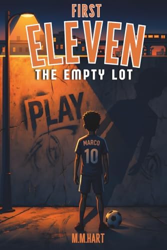 THE EMPTY LOT: A Soccer Chapter Book for Boys Ages 9–14 | From Street Football to a Real Team | Middle Grade Sports Fiction (First Eleven) by M M HART