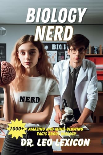 BIOLOGY NERD: 1000+ Amazing and Mind-Blowing Facts About Biology: From the Single Cell to Genetics, Evolution, Ecology, Botany and Zoology - Discover the Power of Biology by Dr. Leo Lexicon