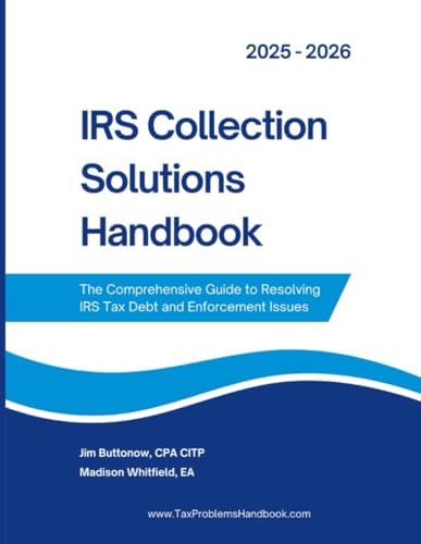 IRS Collection Solutions Handbook: The Comprehensive Guide to Resolving IRS Tax Debt and Enforcement Issues by James Buttonow Jr