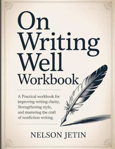 On Writing Well Workbook: A Practical Workbook for Improving Writing Clarity, Strengthening Style, and Mastering the Craft of Nonfiction Writing. by Nelson Jetin