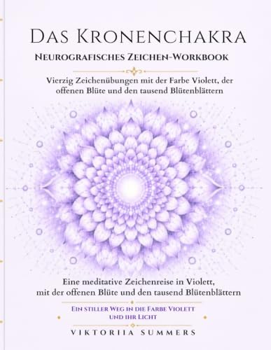 Das Kronenchakra Neurografisches Zeichen-Workbook: Vierzig Zeichenübungen mit der Farbe Violett, der offenen Blüte und den tausend Blütenblättern (German Edition) by Viktoriia Summers