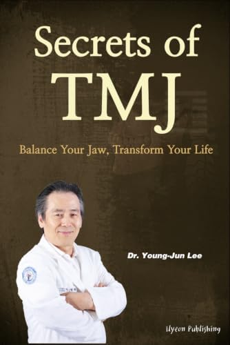 Secrets of TMJ: Balance Your Jaw, Transform Your Life by Dr. Young Jun LEE