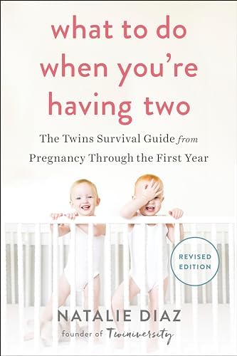 What to Do When You're Having Two: The Twins Survival Guide from Pregnancy Through the First Year by Natalie Diaz