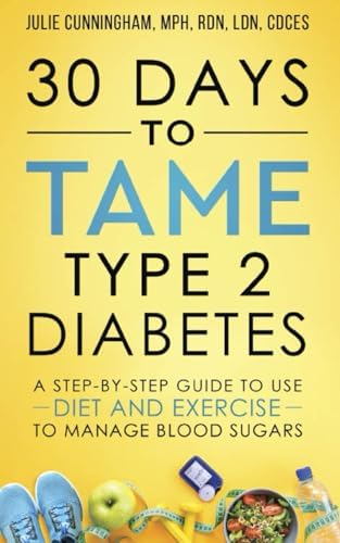 30 Days to Tame Type 2 Diabetes: A step-by-step daily guide to managing blood sugars with diet and exercise by Julie Cunningham