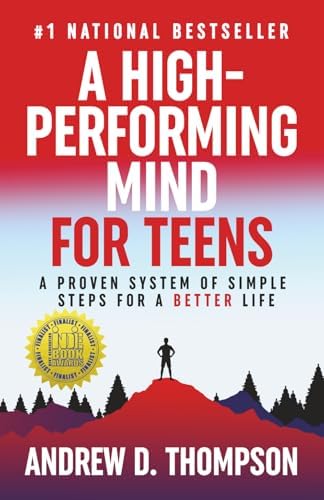 A High-Performing Mind for Teens: A Proven System of Simple Steps for a Better Life - A Motivational Book for Personal Growth by Andrew D. Thompson