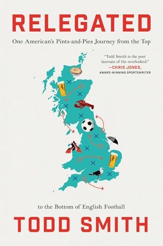 Relegated: One American's Pints-and-Pies Journey from the Top to the Bottom of English Football by Todd Smith