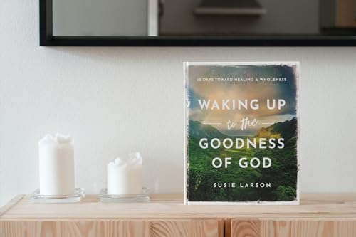 Waking Up to the Goodness of God: 40 Days Toward Healing and Wholeness by Susie Larson