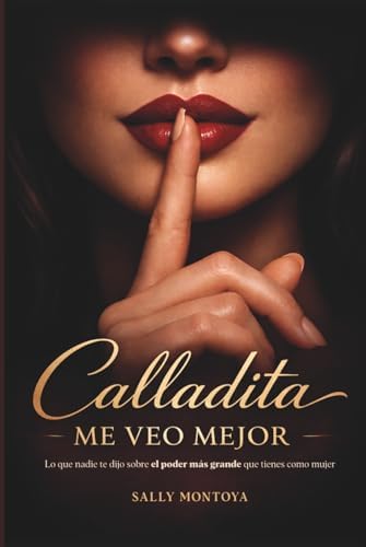 Calladita Me Veo Mejor: Lo que nadie te dijo sobre el poder más grande que tienes como mujer (Spanish Edition) by Sally Montoya