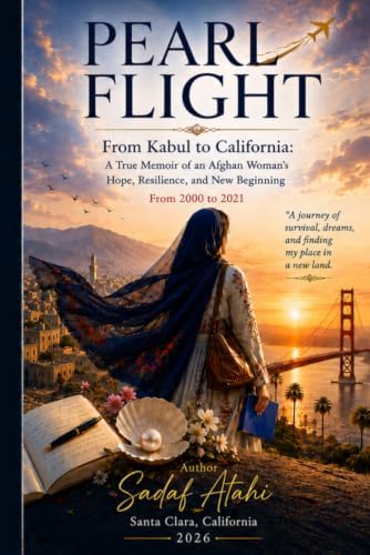 Pearl Flight: From Kabul to California: The True Memoir of an Afghan Woman's Journey of Hope, Resilience, and New Beginnings 2000–2021 by Sadaf Atahi