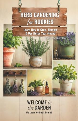 Herb Gardening for Rookies: Learn How to Grow, Harvest & Use Herbs Year-Round (Welcome to the Garden) by Debi Alley
