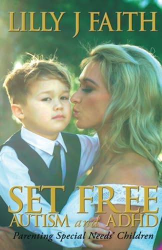 SET FREE AUTISM and ADHD: Parenting Special Needs’ Children by Lilly J Faith