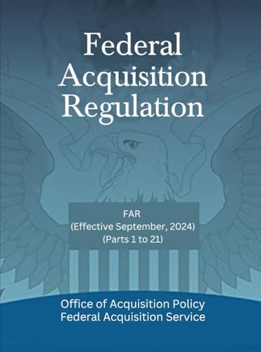 Federal Acquisition Regulation: FAR (Effective September, 2024) - (Parts 1 to 21) (Parts 1 to end) by Office of Acquisition Policy