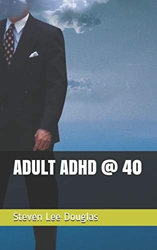 ADULT ADHD @ 40 by Steven Lee Douglas