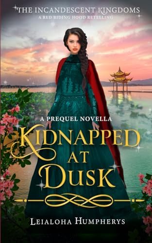 Kidnapped at Dusk: A Red Riding Hood Retelling (The Incandescent Kingdoms) by Leialoha Humpherys