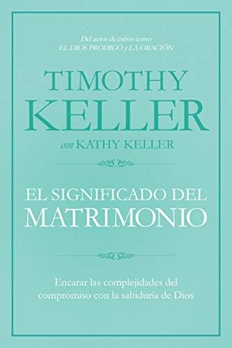 El significado del matrimonio: Cómo enfrentar las dificultades del compromiso con la sabiduría de Dios | The Meaning of Marriage: Facing the ... with the Wisdom of God (Spanish Edition) by Timothy Keller