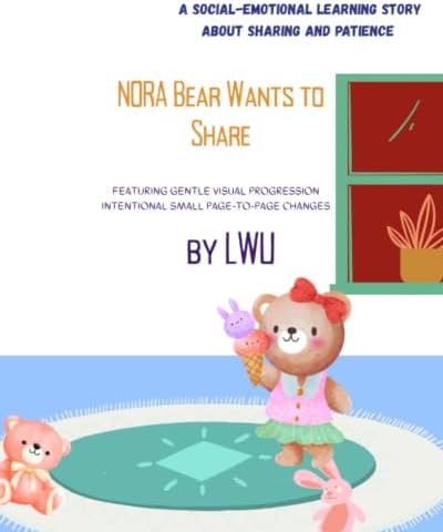 Nora Bear Wants to Share: A Social-Emotional Learning Story About Sharing and Patience by LWU LLC