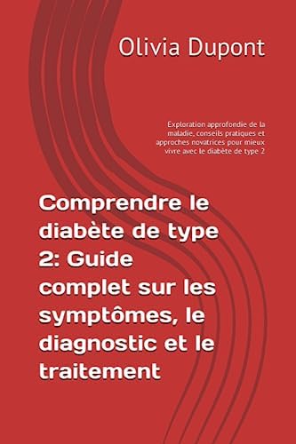 Comprendre le diabète de type 2: Guide complet sur les symptômes, le diagnostic et le traitement: Exploration approfondie de la maladie, conseils ... avec le diabète de type 2 (French Edition) by Olivia Dupont