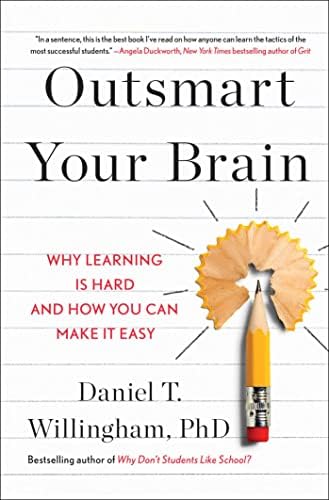 Outsmart Your Brain: Why Learning is Hard and How You Can Make It Easy by Daniel T. Willingham Ph.D