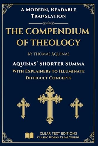 The Shorter Summa: The Compendium of Theology by Thomas Aquinas: A New Translation to Modern English with Explainers to Clarify Difficult Concepts (The Summa Series) by Thomas Aquinas