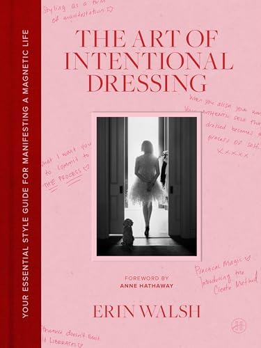 The Art of Intentional Dressing: An Inspirational Guide to Building Confidence and a Magnetic Life Through Personal Style by Erin Walsh