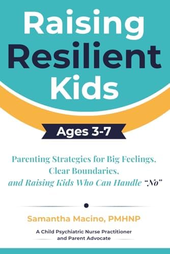 Raising Resilient Kids Ages 3-7: Parenting Strategies for Big Feelings, Clear Boundaries, and Raising Kids Who Can Handle “No” by Samantha Macino