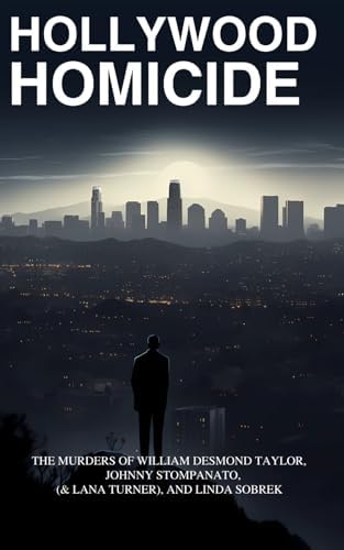 Hollywood Homicide: The Murders of William Desmond Taylor, Johnny Stompanato (& Lana Turner) and Linda Sobrek (True Crime) by Patrick Auerbach