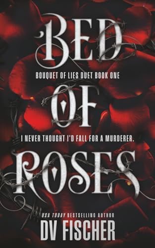 Bed of Roses: An Enemies To Lovers Curvy Girl Dark Romance (Bouquet of Lies Duet) by DV Fischer